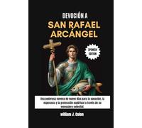 DEVOCIÓN A SAN RAFAEL ARCÁNGEL: Una poderosa novena de nueve días para la sanación, la esperanza y la protección espiritual a través de su mensajero celestial.
