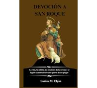 DEVOCIÓN A SAN ROQUE: La vida, la misión, las oraciones de la novena y el legado espiritual del santo patrón de las plagas
