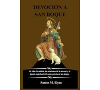 DEVOCIÓN A SAN ROQUE: La vida, la misión, las oraciones de la novena y el legado espiritual del santo patrón de las plagas