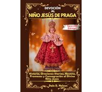 DEVOCIÓN AL NIÑO JESÚS DE PRAGA: Historia, Oraciones Diarias, Novena, Promesas y Consagración al Divino Niño Jesús