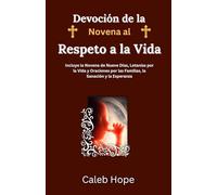 Devoción de la Novena al Respeto a la Vida: Incluye la Novena de Nueve Días, Letanías por la Vida y Oraciones por las Familias, la Sanación y la Esperanza