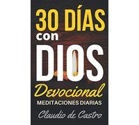 Devocional. 30 días con Dios.: MEDITACIONES diarias que te fortalecerán. (LIBROS DE CRECIMIENTO ESPIRITUAL)