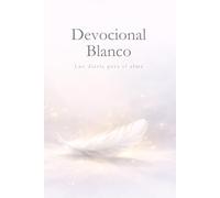 Devocional Blanco: 365 Días de Luz para el Alma: Un recorrido de meditaciones diarias para cultivar la paz interior, la claridad mental y la conexión espiritual (Devocionales para cada día del año)