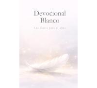 Devocional Blanco: 365 Días de Luz para el Alma: Un recorrido de meditaciones diarias para cultivar la paz interior, la claridad mental y la conexión espiritual (Devocionales para cada día del año)