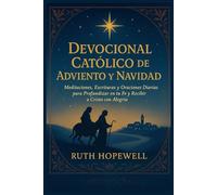 Devocional Católico de Adviento y Navidad: Meditaciones, Escrituras y Oraciones Diarias para Profundizar en tu Fe y Recibir a Cristo con Alegría
