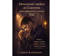 Devocional católico de Cuaresma para adolescentes varones 2026: 40 días de propósito, disciplina, oración y crecimiento durante la Cuaresma