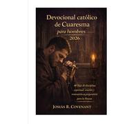 Devocional católico de Cuaresma para hombres 2026: 40 días de disciplina espiritual, oración y renovación en preparación para la Pascua