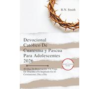 Devocional Católico De Cuaresma y Pascua Para Adolescentes 2026: 40 Días De Renovación: Un Viaje De Oración y Fe Inspirado En El Cristianismo, Día a Día