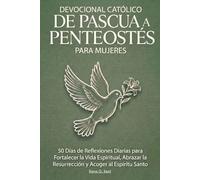 Devocional Católico de Pascua a Pentecostés para Mujeres: 50 Días de Reflexiones Diarias para Fortalecer la Vida Espiritual, Abrazar la Resurrección y Acoger al Espíritu Santo