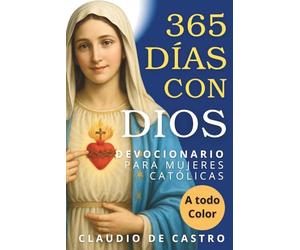 Devocional Católico "Especial" para Mujeres: Un Año con Dios - 365 Días de Meditaciones - Edición Premium a Todo Color: Guía Diario de Crecimiento ... Católicos y Libros para Mujeres)
