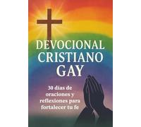 Devocional Cristiano Gay: 30 días de reflexiones y oraciones para acercarte a Dios sin miedo: Encuentra sanidad interior, identidad en Cristo y ... espiritual lleno de amor, gracia y libertad.