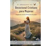 Devocional Cristiano para Mujeres: Inspírate con las Historias de Jesús: Reflexiones y Oraciones Profundas para Nutrir tu Espíritu (Reflexiones de Fe Vol. 1)