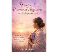 Devocional Cuaresmal Anglicano para Adolescentes 2026: 40 días de fe, identidad, oración y esperanza a lo largo de la Cuaresma