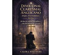 Devocional Cuaresmal Anglicano para Hombres 2026: 40 días de oración, disciplina y vida fiel durante la Cuaresma