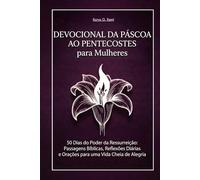 Devocional da Páscoa ao Pentecostes para Mulheres: 50 Dias do Poder da Ressurreição: Passagens Bíblicas, Reflexões Diárias e Orações para uma Vida Cheia de Alegria