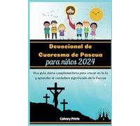 Devocional de Cuaresma de Pascua para niños 2024: Una guía diaria complementaria para crecer en la fe y aprender el verdadero significado de la Pascua