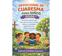 DEVOCIONAL DE CUARESMA PARA NIÑOS 2026: Una guía cristiana de 40 días con oraciones, historias bíblicas y actividades significativas para jóvenes creyentes