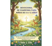 DEVOCIONAL DE CUARESMA PARA NIÑOS DE 6 A 12 AÑOS: 40 días de misiones bíblicas, oración diaria y aventuras bíblicas para construir tu identidad en Jesús