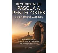 Devocional de Pascua a Pentecostés para Hombres Católicos: Reflexiones Diarias sobre el Valor, el Liderazgo y el Caminar en el Espíritu