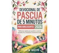 DEVOCIONAL DE PASCUA DE 5 MINUTOS PARA ADOLESCENTES 2026: Reflexiones rápidas para ayudarte a construir propósito, fe y conectarte a través de la oración