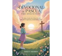 Devocional de Pascua para adolescentes: Un viaje a través de la Resurrección para descubrir la esperanza, la identidad y la fe
