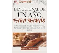 DEVOCIONAL DE UN AÑO PARA MAMÁS: Reflexiones de 5 minutos para empoderar, fortalecer y traer paz a su vida diaria como padres.