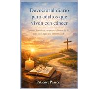 Devocional diario para adultos que viven con cáncer: Ánimo, fortaleza y esperanza llenos de fe para cada época de enfermedad