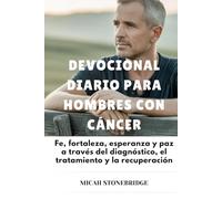 DEVOCIONAL DIARIO PARA HOMBRES CON CÁNCER: Fe, fortaleza, esperanza y paz a través del diagnóstico, el tratamiento y la recuperación
