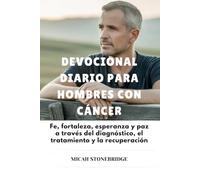 DEVOCIONAL DIARIO PARA HOMBRES CON CÁNCER: Fe, fortaleza, esperanza y paz a través del diagnóstico, el tratamiento y la recuperación