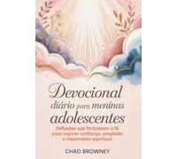 Devocional diário Para meninas adolescentes: Reflexões que fortalecem a fé para inspirar confiança, propósito e crescimento espiritual