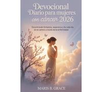 Devocional diario para mujeres con cáncer 2026: Encontrando Fortaleza, Esperanza y Fe cada día en el camino a través de la enfermedad