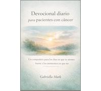 Devocional diario para pacientes con cáncer: Un compañero para los días en que te sientes fuerte y los momentos en que no