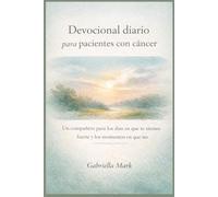 Devocional diario para pacientes con cáncer: Un compañero para los días en que te sientes fuerte y los momentos en que no