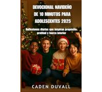 DEVOCIONAL NAVIDEÑO DE 10 MINUTOS PARA ADOLESCENTES 2025: Reflexiones diarias que inspiran propósito, gratitud y fuerza interior