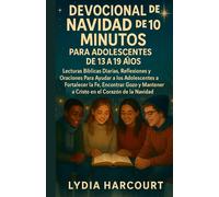 DEVOCIONAL NAVIDEÑO DE 10 MINUTOS PARA ADOLESCENTES DE 13 A 19 AÑOS: Lecturas Bíblicas Diarias, Reflexiones y Oraciones Para Ayudar a los Jóvenes a Fortalecer su Fe, Encontrar Gozo y Mantener a Cristo