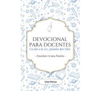 Devocional para Docentes - Enseñar es una Pasión: Un día a la vez, Guiados por Dios