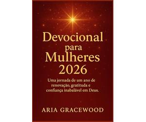 Devocional para Mulheres 2026: Uma jornada de um ano de renovação, gratidão e confiança inabalável em Deus.