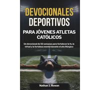 Devocionales Deportivos para Jóvenes Atletas Católicos: Un devocional de 52 semanas para fortalecer la fe, la virtud y la fortaleza mental durante el año litúrgico