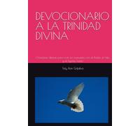 DEVOCIONARIO A LA TRINIDAD DIVINA: Oraciones diarias para vivir en comunión con el Padre, el Hijo, y el Espíritu Santo; Toty Ron Grijalva (ORACIONES Y VIDA DE LOS SANTOS)