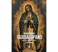 Devocionario Guadalupano en que hallará el católico mexicano cuanto pueda desear para dar culto fervoroso a la Santísima Patrona de la Nación ... D. Fortino Hipólito Vera Obispo de Cuernavaca