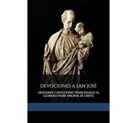 DEVOCIONES A SAN JOSÉ: ORACIONES Y DEVOCIONES TRADICIONALES AL GLORIOSO PADRE VIRGINAL DE CRISTO