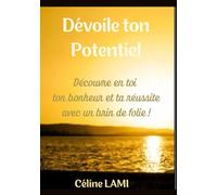 Dévoile ton potentiel: Découvre en toi ton bonheur et ta réussite