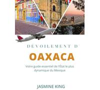DÉVOILEMENT D'OAXACA: Votre guide essentiel de l'État le plus dynamique du Mexique (Unveiling the World)