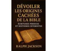 DÉVOILER LES ORIGINES CACHÉES DE LA BIBLE: ÉCRITURES PERDUES ET HISTOIRES INTERDITES