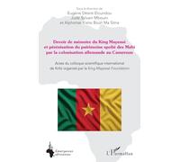 Devoir de mémoire du King Mayessè et pérénisation du patrimoine spolié des Mabi par la colonisation allemande au Cameroun: Actes du colloque ... Mayessè Foundation (Emergences Africaines)