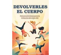 DEVOLVERLES EL CUERPO: Psicomotricidad para la infancia del siglo XXI