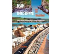 DEVON UND CORNWALL Reiseführer 2026-2027: Entdecken und erkunden Sie den zeitlosen Charme, die verborgenen Schätze, die historische Tiefe und die ... des Outdoor-Abenteuers im Südwesten Englands.