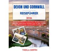 DEVON UND CORNWALL REISEFÜHRER 2026: Entdecken Sie im Südwesten dramatische Küsten, Moorpfade, historische Fischerdörfer, keltische Burgen, ... lokale Spezialitäten und Naturwunder