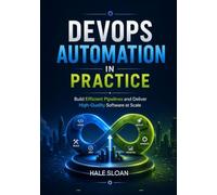 DevOps Automation in Practice: Build Efficient Pipelines and Deliver High-Quality Software at Scale