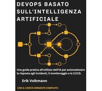 DevOps BASATO SULL'INTELLIGENZA ARTIFICIALE (Italian Edition): Una Guida Pratica All'utilizzo Dell'IA per Automatizzare la Risposta Agli Incidenti, il Monitoraggio e la CI/CD